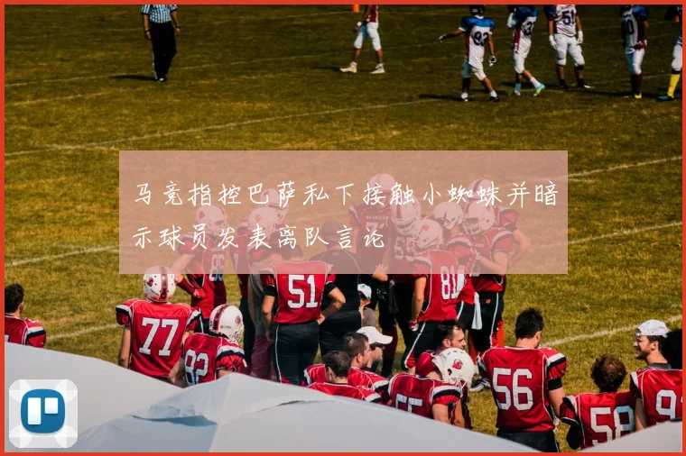 马竞指控巴萨私下接触小蜘蛛并暗示球员发表离队言论