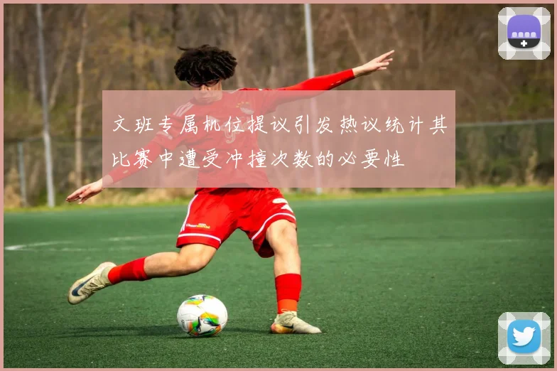 文班专属机位提议引发热议统计其比赛中遭受冲撞次数的必要性